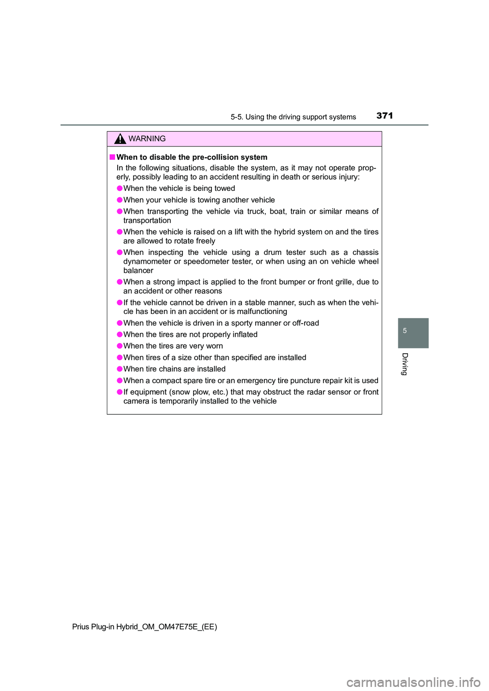TOYOTA PRIUS PLUG-IN HYBRID 2022  Owners Manual 3715-5. Using the driving support systems
Prius Plug-in Hybrid_OM_OM47E75E_(EE)
5
Driving
WARNING
�QWhen to disable the pre-collision system 
In  the  following  situations,  disable  the  system,  as
