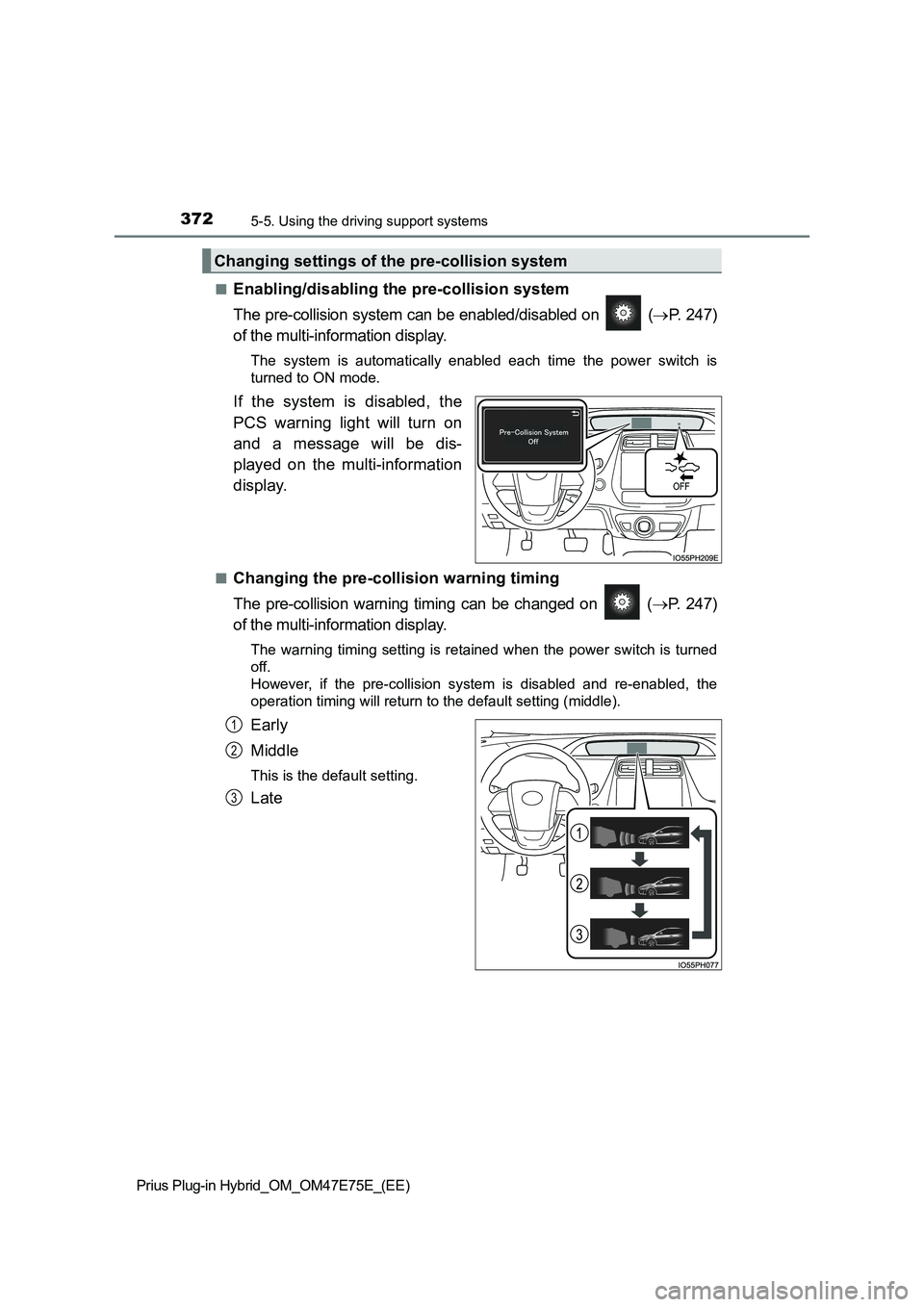 TOYOTA PRIUS PLUG-IN HYBRID 2022  Owners Manual 3725-5. Using the driving support systems
Prius Plug-in Hybrid_OM_OM47E75E_(EE)�Q
Enabling/disabling the pre-collision system
The pre-collision system can be enabled/disabled on   (P. 247)
of the m