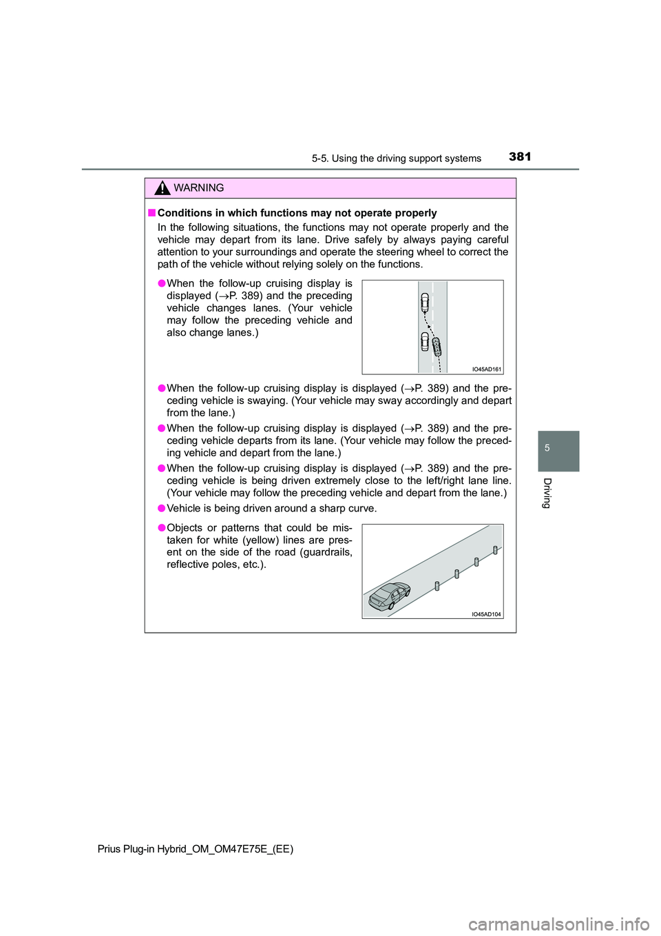 TOYOTA PRIUS PLUG-IN HYBRID 2022  Owners Manual 3815-5. Using the driving support systems
Prius Plug-in Hybrid_OM_OM47E75E_(EE)
5
Driving
WARNING
�QConditions in which functions may not operate properly 
In  the  following  situations,  the  functi