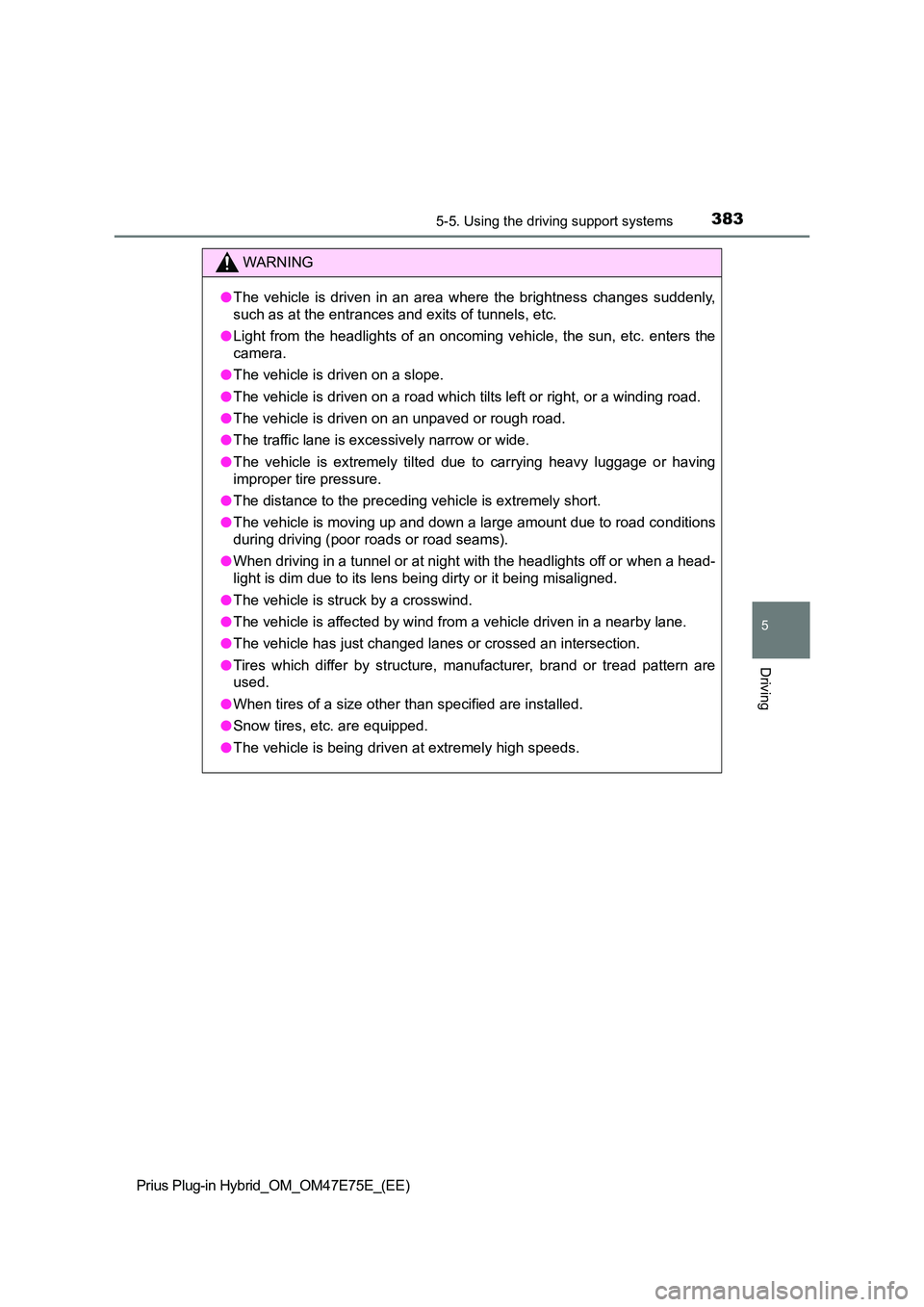 TOYOTA PRIUS PLUG-IN HYBRID 2022  Owners Manual 3835-5. Using the driving support systems
Prius Plug-in Hybrid_OM_OM47E75E_(EE)
5
Driving
WARNING
�OThe  vehicle  is  driven  in  an  area  where  the  brightness  changes  suddenly, 
such as at the e