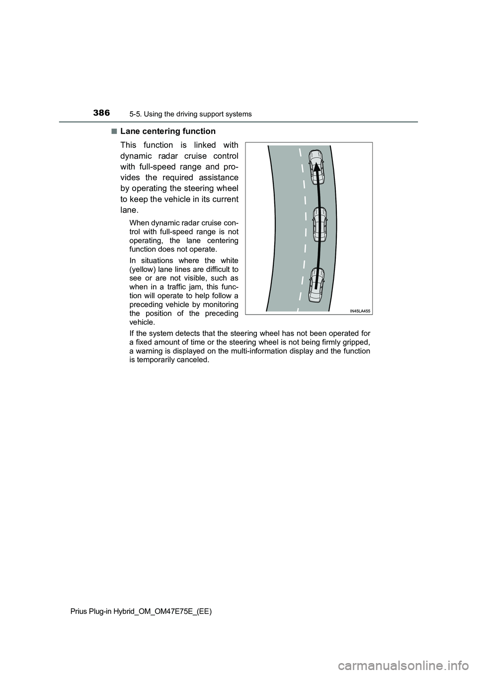 TOYOTA PRIUS PLUG-IN HYBRID 2022  Owners Manual 3865-5. Using the driving support systems
Prius Plug-in Hybrid_OM_OM47E75E_(EE)�Q
Lane centering function
This  function  is  linked  with
dynamic  radar  cruise  control
with  full-speed  range  and 