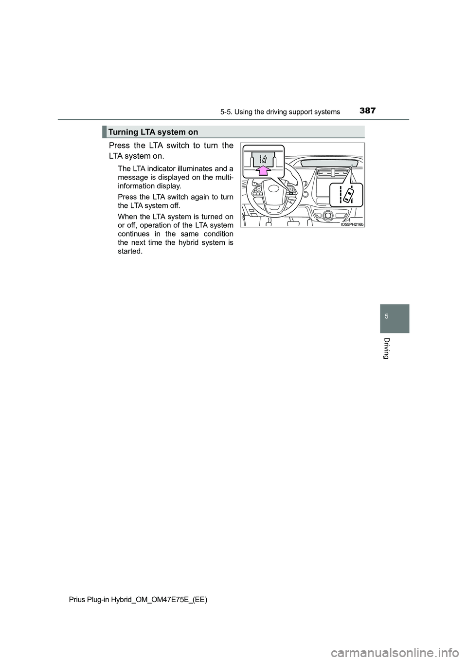 TOYOTA PRIUS PLUG-IN HYBRID 2022  Owners Manual 3875-5. Using the driving support systems
Prius Plug-in Hybrid_OM_OM47E75E_(EE)
5
Driving
Press  the  LTA  switch  to  turn  the
LTA system on.
The LTA indicator illuminates and a
message is displayed
