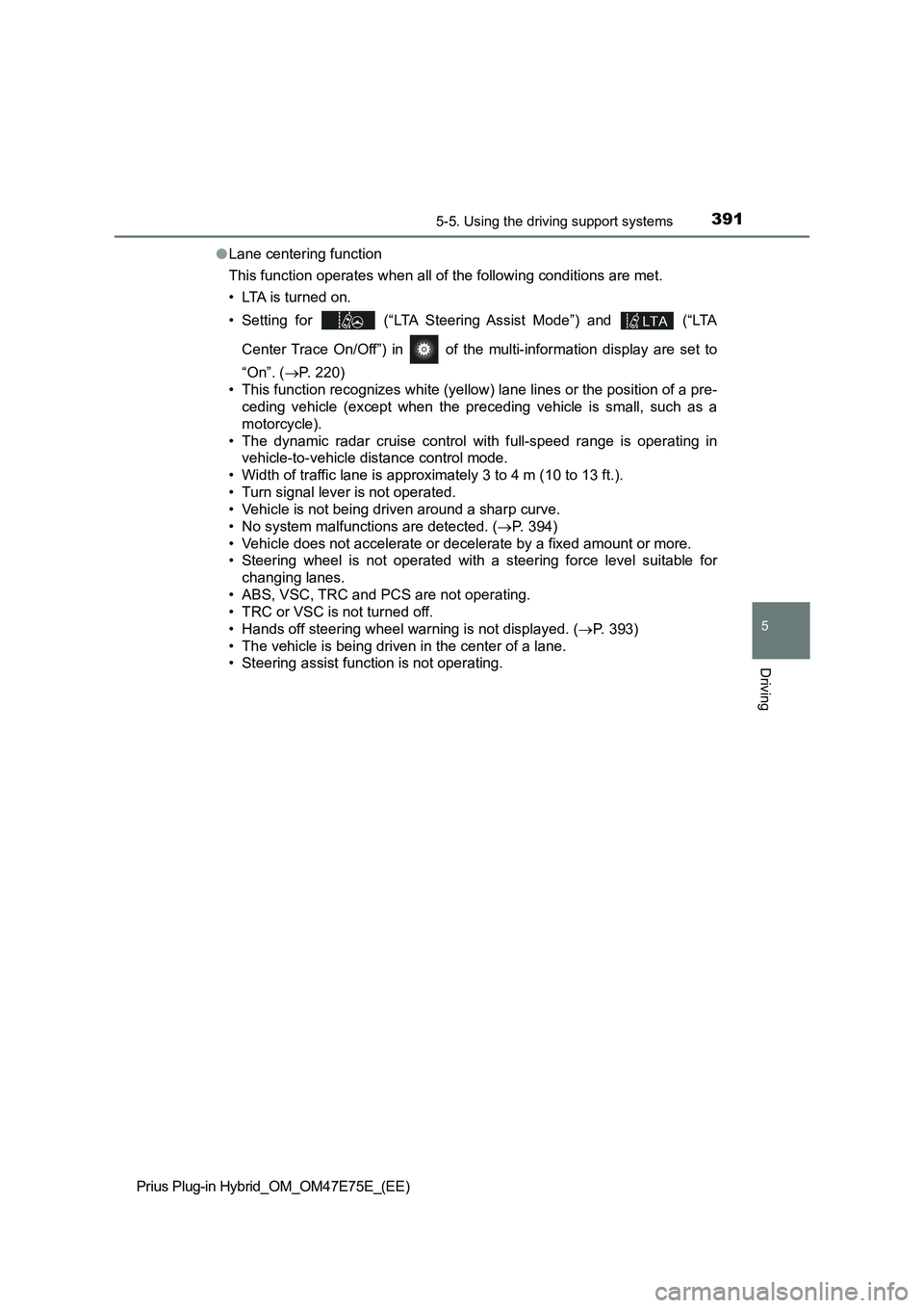 TOYOTA PRIUS PLUG-IN HYBRID 2022  Owners Manual 3915-5. Using the driving support systems
Prius Plug-in Hybrid_OM_OM47E75E_(EE)
5
Driving
�OLane centering function
This function operates when all of the following conditions are met.
• LTA is turn