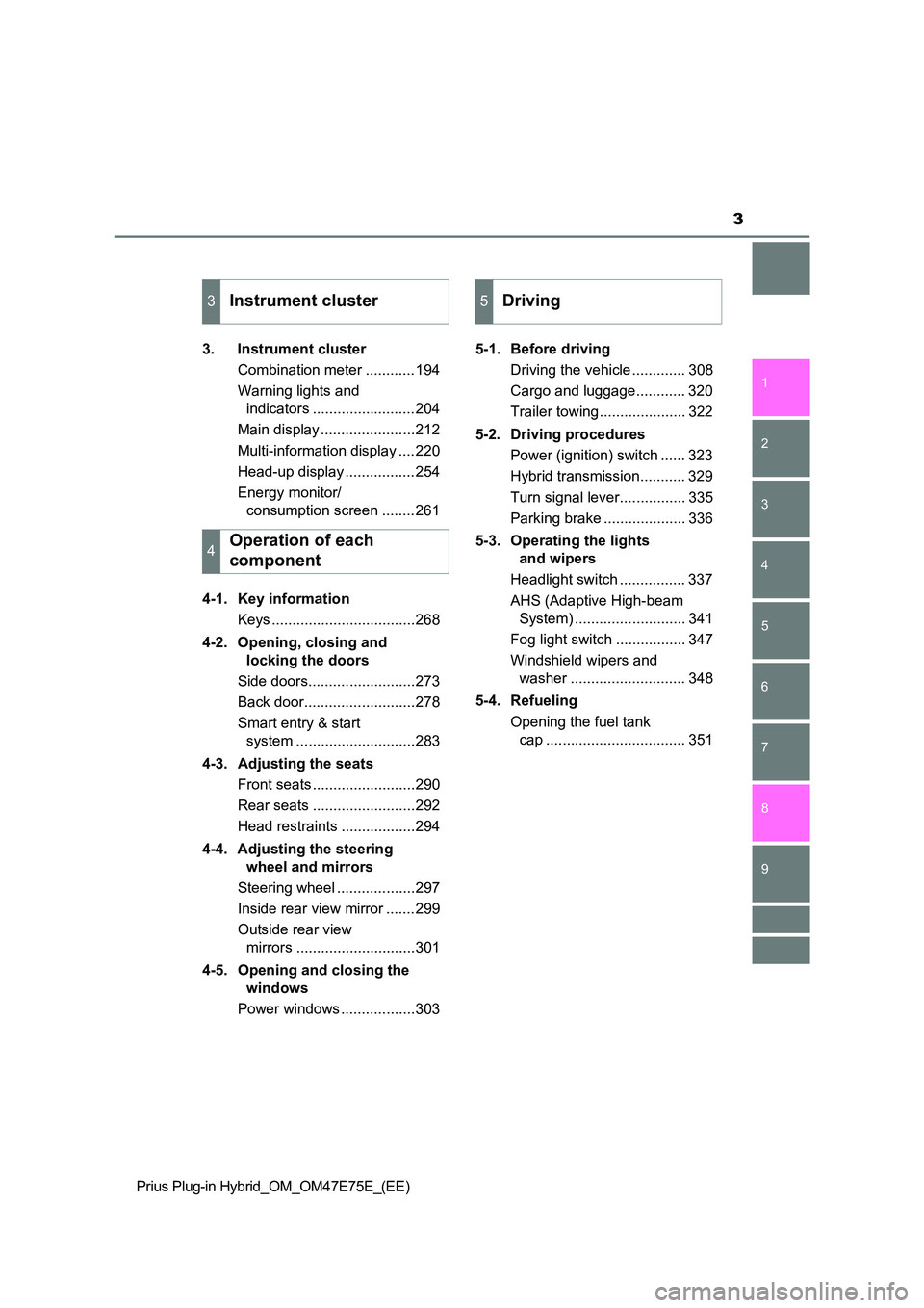TOYOTA PRIUS PLUG-IN HYBRID 2022 Owners Manual 3
1
9
8
7
6
5
4
2
Prius Plug-in Hybrid_OM_OM47E75E_(EE)
3
3. Instrument cluster
Combination meter ............194
Warning lights and
indicators .........................204
Main display ...... TOYOTA PRIUS PLUG-IN HYBRID 2022 Owners Manual 3
1
9
8
7
6
5
4
2
Prius Plug-in Hybrid_OM_OM47E75E_(EE)
3
3. Instrument cluster
Combination meter ............194
Warning lights and
indicators .........................204
Main display ......