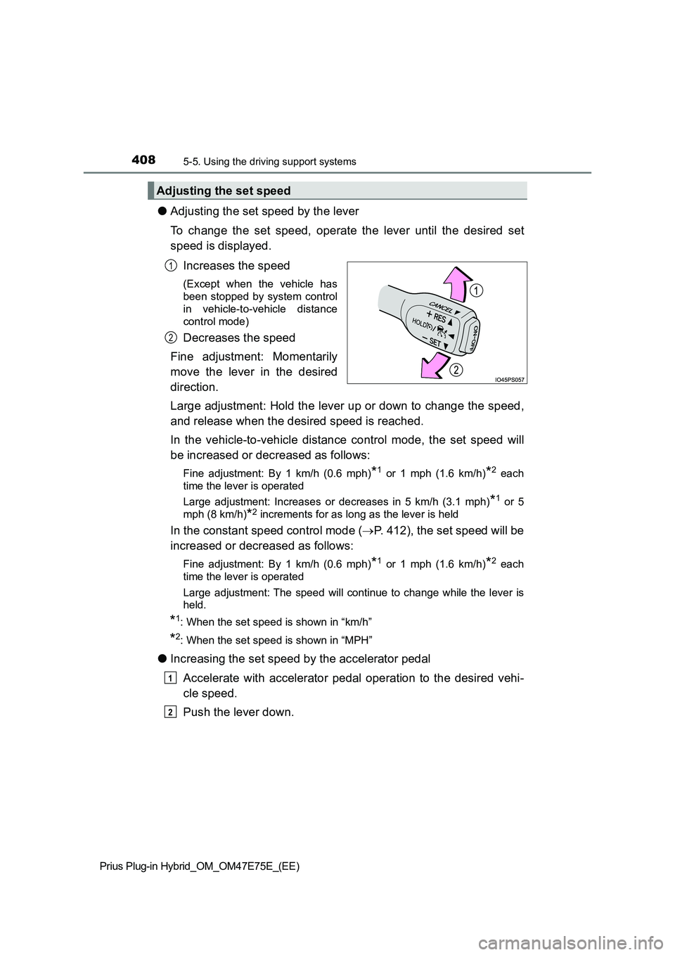 TOYOTA PRIUS PLUG-IN HYBRID 2022  Owners Manual 4085-5. Using the driving support systems
Prius Plug-in Hybrid_OM_OM47E75E_(EE)
�OAdjusting the set speed by the lever
To  change  the  set  speed,  operate  the  lever  until  the  desired  set
speed