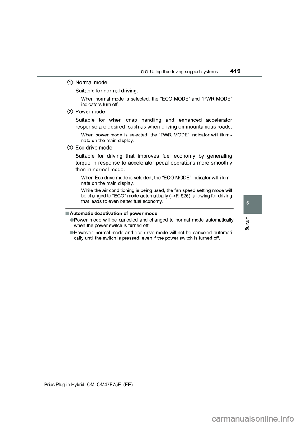 TOYOTA PRIUS PLUG-IN HYBRID 2022  Owners Manual 4195-5. Using the driving support systems
Prius Plug-in Hybrid_OM_OM47E75E_(EE)
5
Driving
Normal mode
Suitable for normal driving.
When  normal  mode  is  selected,  the  “ECO  MODE”  and  “PWR 