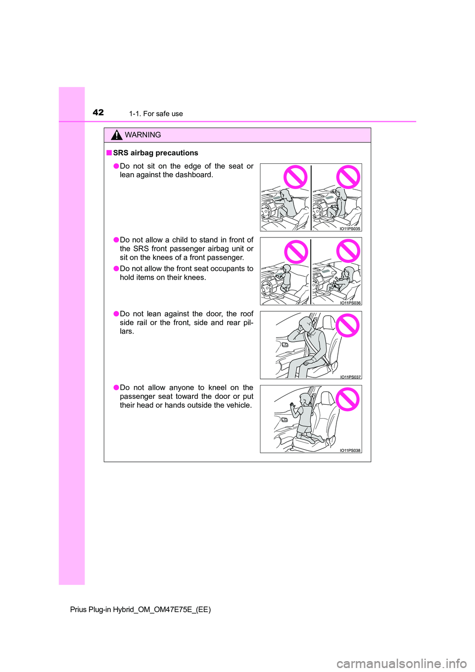 TOYOTA PRIUS PLUG-IN HYBRID 2022  Owners Manual 421-1. For safe use
Prius Plug-in Hybrid_OM_OM47E75E_(EE)
WARNING
�QSRS airbag precautions
�ODo  not  sit  on  the  edge  of  the  seat  or 
lean against the dashboard. 
�O Do  not  allow  a  child  t
