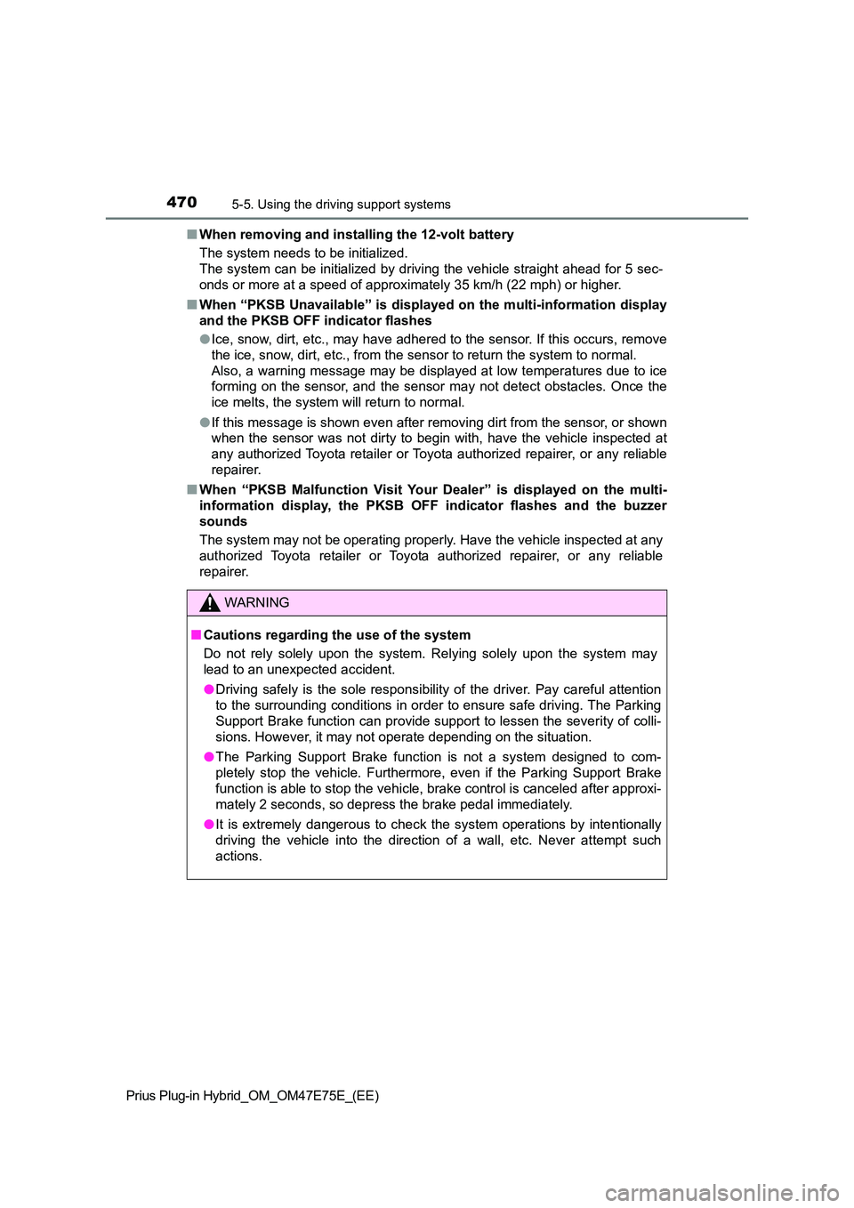 TOYOTA PRIUS PLUG-IN HYBRID 2022 User Guide 4705-5. Using the driving support systems
Prius Plug-in Hybrid_OM_OM47E75E_(EE) 
�Q When removing and installing the 12-volt battery 
The system needs to be initialized. 
The system can be initialized