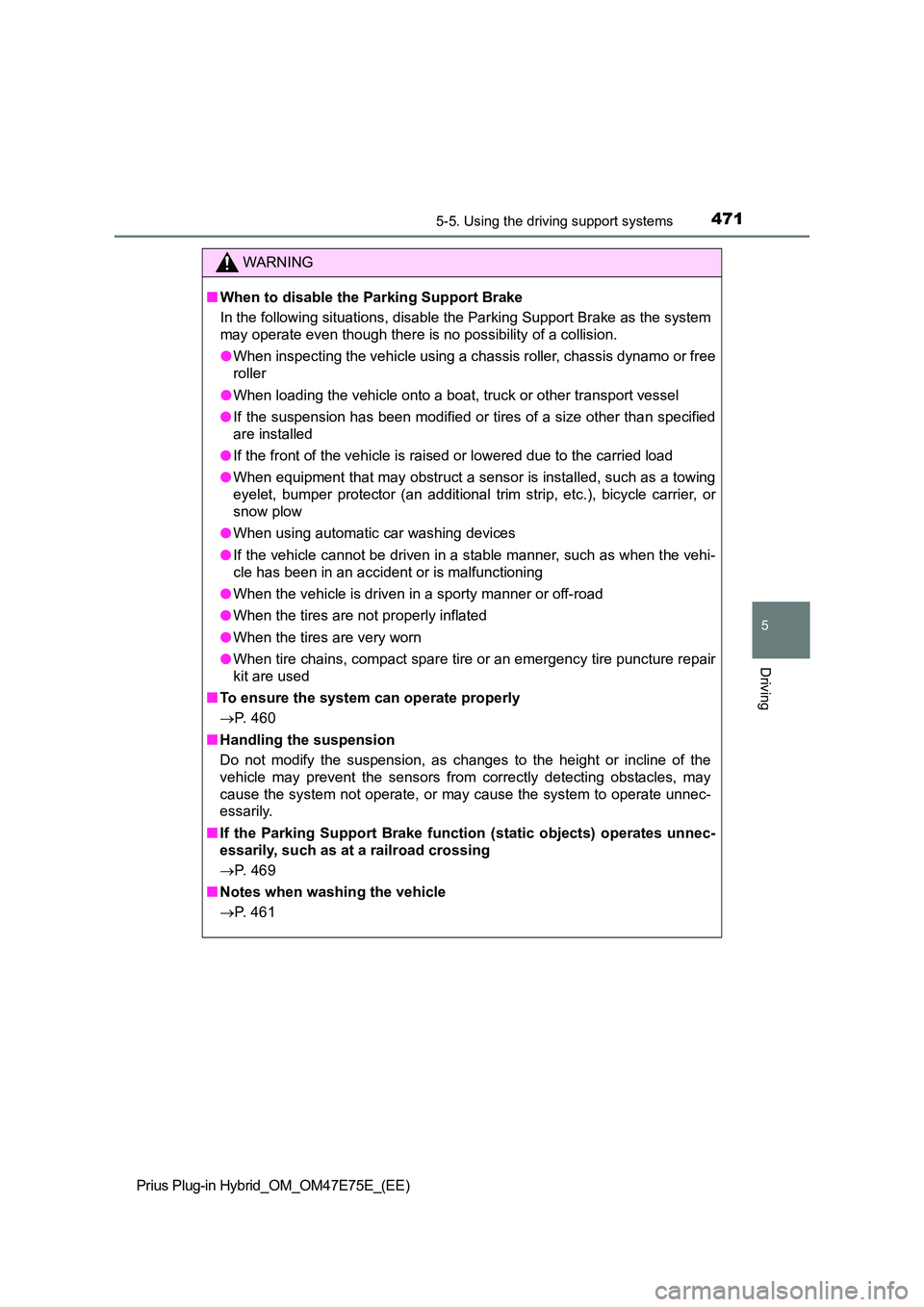 TOYOTA PRIUS PLUG-IN HYBRID 2022 User Guide 4715-5. Using the driving support systems
Prius Plug-in Hybrid_OM_OM47E75E_(EE)
5
Driving
WARNING
�QWhen to disable the Parking Support Brake 
In the following situations, disable the Parking Support 