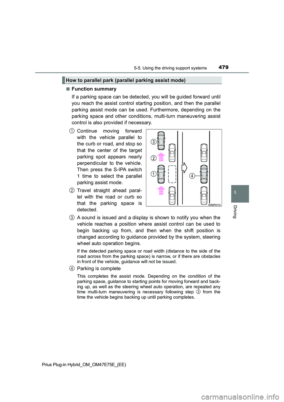 TOYOTA PRIUS PLUG-IN HYBRID 2022 Service Manual 4795-5. Using the driving support systems
Prius Plug-in Hybrid_OM_OM47E75E_(EE)
5
Driving
�QFunction summary 
If a parking space can be detected, you will be guided forward  until 
you  reach  the ass
