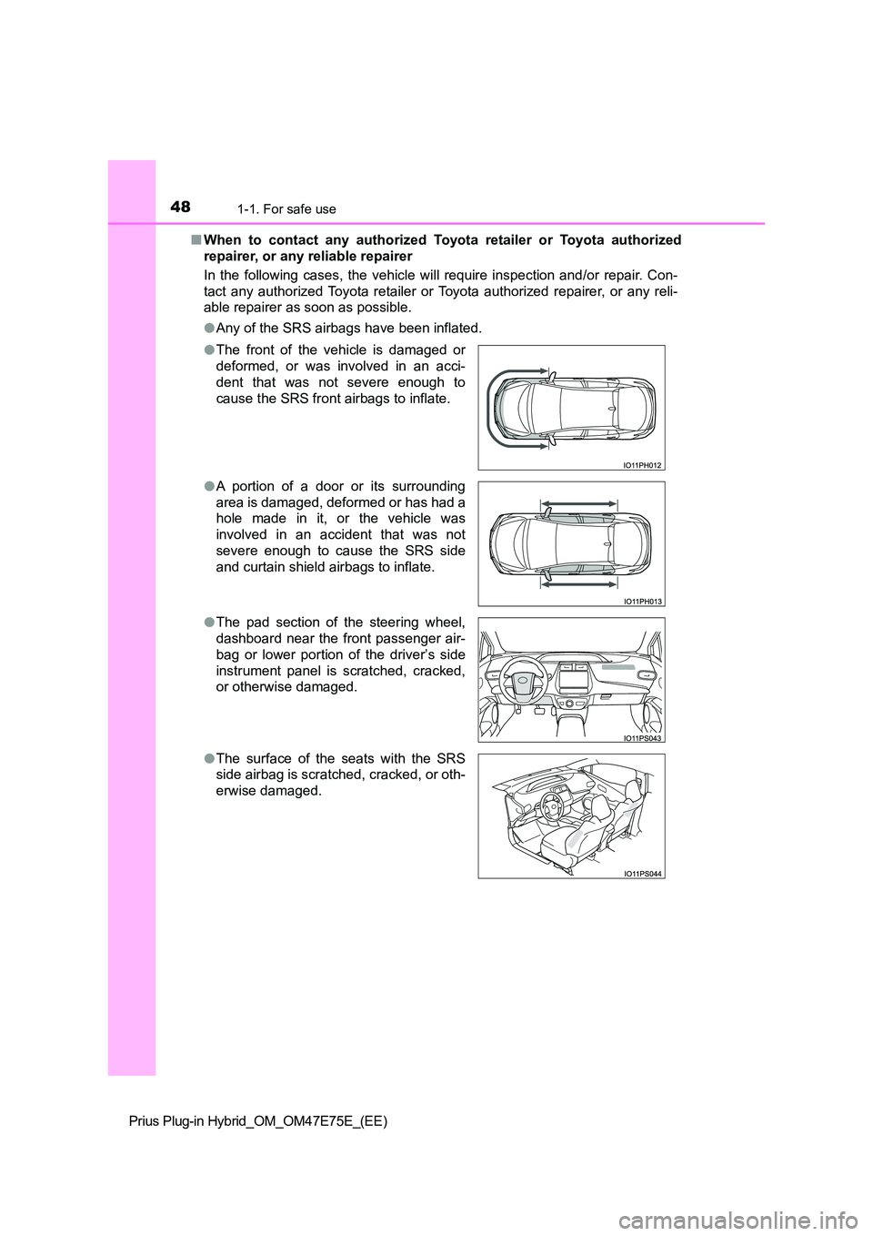 TOYOTA PRIUS PLUG-IN HYBRID 2022  Owners Manual 481-1. For safe use
Prius Plug-in Hybrid_OM_OM47E75E_(EE) 
�Q When  to  contact  any  authorized  Toyota  retailer  or  Toyota  authorized 
repairer, or any reliable repairer 
In  the  following  case