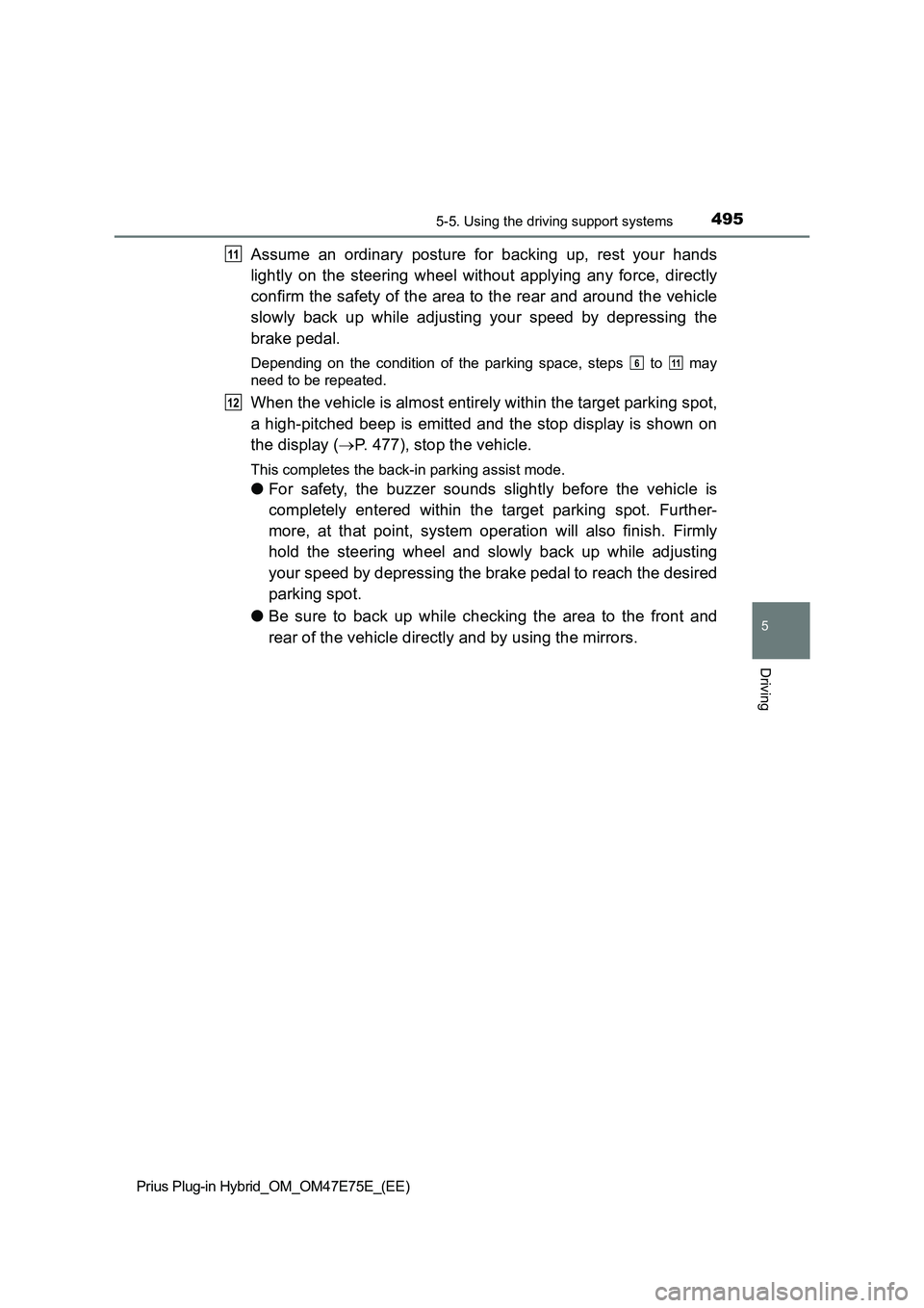 TOYOTA PRIUS PLUG-IN HYBRID 2022 Owners Manual 4955-5. Using the driving support systems
Prius Plug-in Hybrid_OM_OM47E75E_(EE)
5
Driving
Assume an ordinary posture for backing up, rest your hands
lightly on the steering wheel without TOYOTA PRIUS PLUG-IN HYBRID 2022 Owners Manual 4955-5. Using the driving support systems
Prius Plug-in Hybrid_OM_OM47E75E_(EE)
5
Driving
Assume an ordinary posture for backing up, rest your hands
lightly on the steering wheel without
