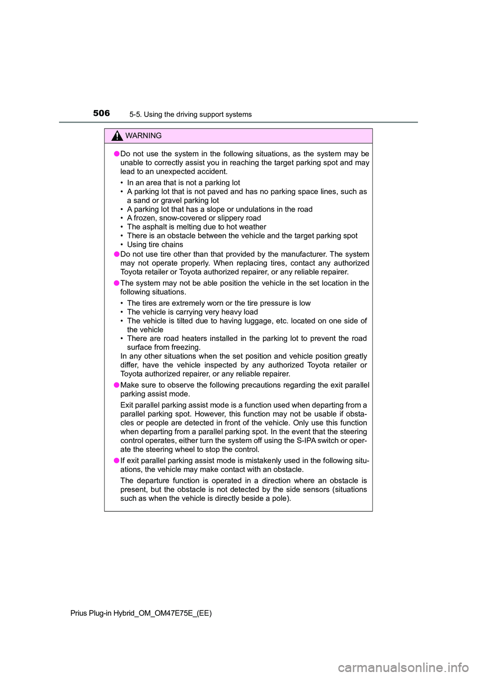 TOYOTA PRIUS PLUG-IN HYBRID 2022 User Guide 5065-5. Using the driving support systems
Prius Plug-in Hybrid_OM_OM47E75E_(EE)
WARNING
�ODo  not  use  the  system  in  the  following  situations,  as  the  system  may  be 
unable to correctly assi