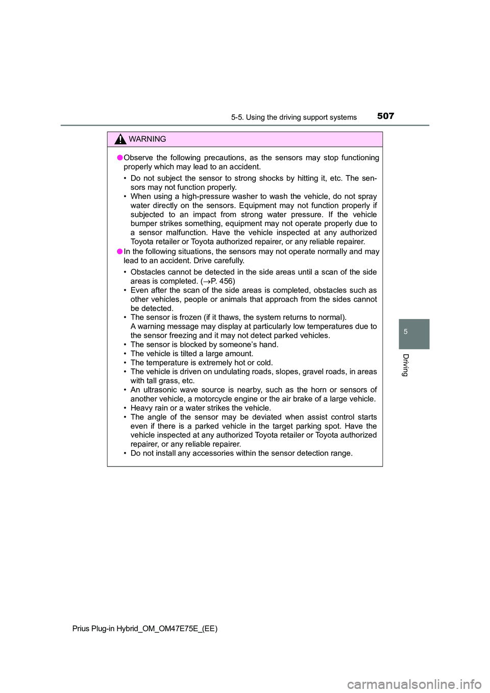 TOYOTA PRIUS PLUG-IN HYBRID 2022  Owners Manual 5075-5. Using the driving support systems
Prius Plug-in Hybrid_OM_OM47E75E_(EE)
5
Driving
WARNING
�OObserve  the  following  precautions,  as  the  sensors  may  stop  functioning 
properly which may 