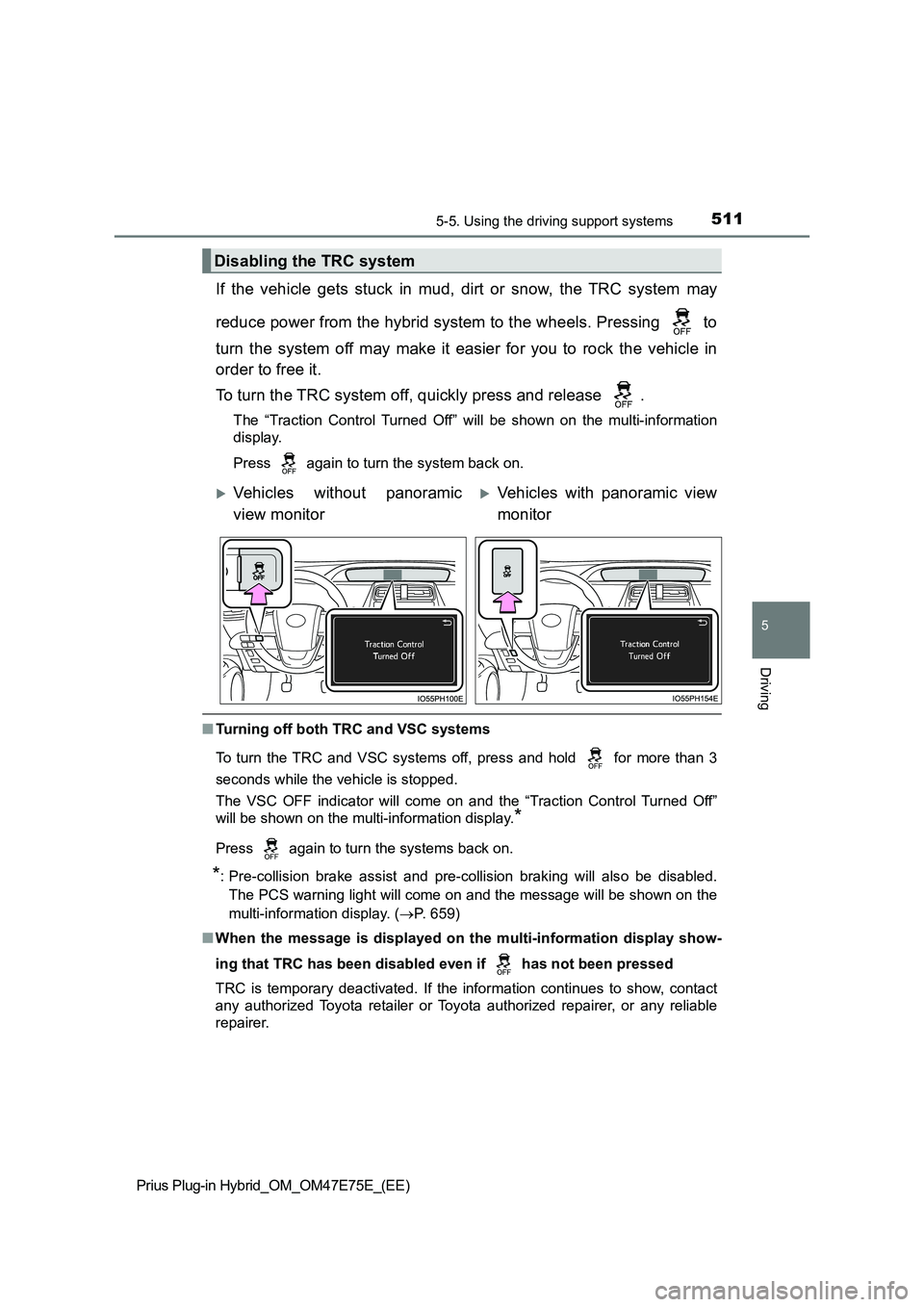 TOYOTA PRIUS PLUG-IN HYBRID 2022  Owners Manual 5115-5. Using the driving support systems
Prius Plug-in Hybrid_OM_OM47E75E_(EE)
5
Driving
If the vehicle gets stuck in mud, dirt or snow, the TRC system may 
reduce power from the hybrid system to the