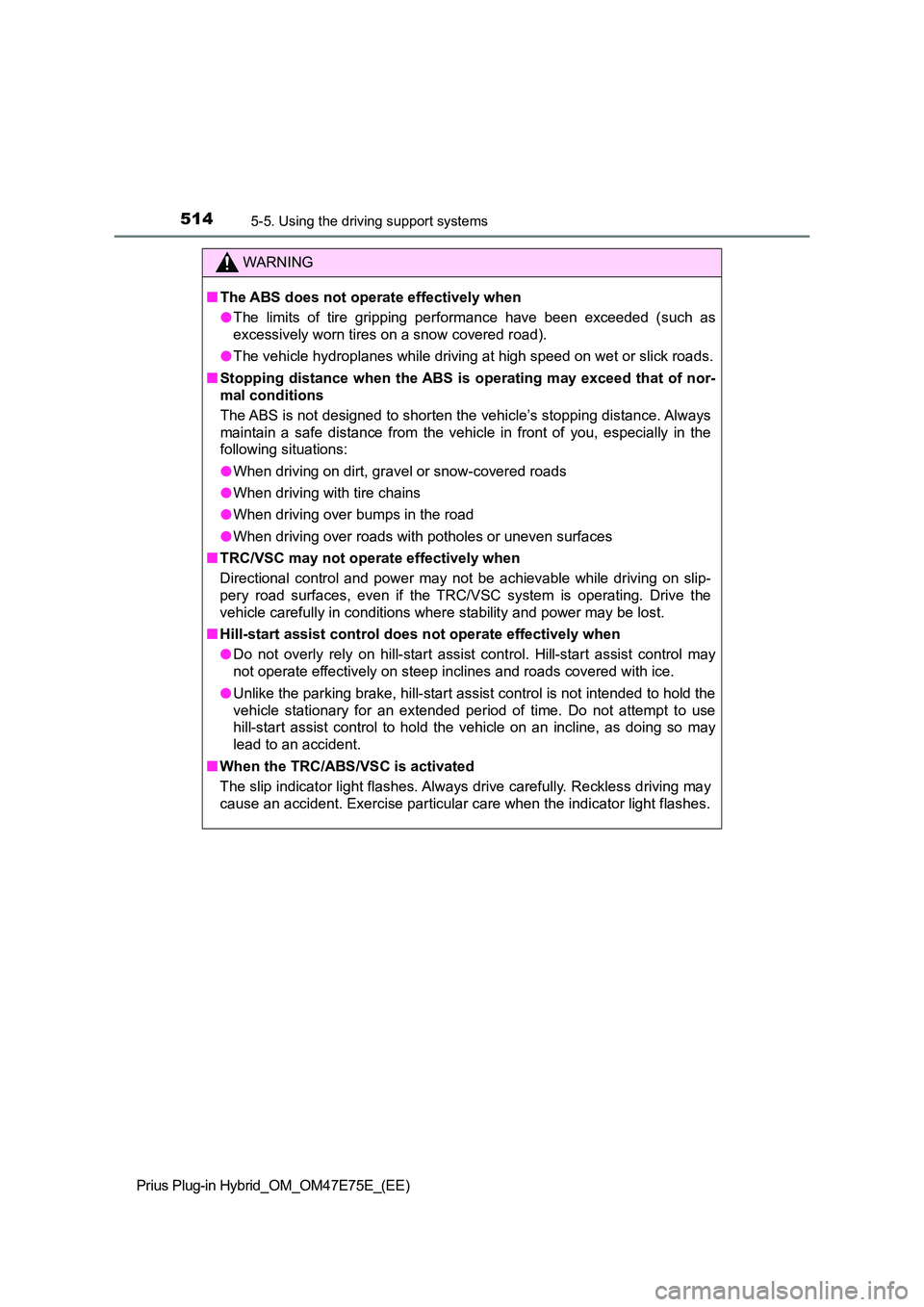 TOYOTA PRIUS PLUG-IN HYBRID 2022 Repair Manual 5145-5. Using the driving support systems
Prius Plug-in Hybrid_OM_OM47E75E_(EE)
WARNING
�QThe ABS does not operate effectively when 
�O The  limits  of  tire  gripping  performance  have  been  exceed