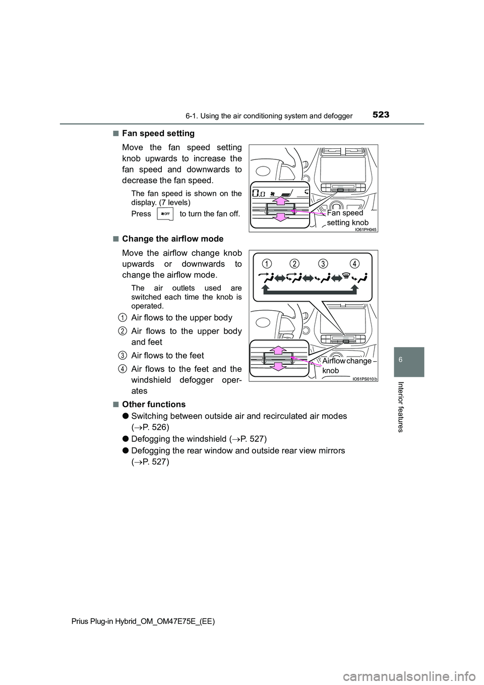TOYOTA PRIUS PLUG-IN HYBRID 2022  Owners Manual 5236-1. Using the air conditioning system and defogger
Prius Plug-in Hybrid_OM_OM47E75E_(EE)
6
Interior features
�QFan speed setting 
Move  the  fan  speed  setting 
knob  upwards  to  increase  the 
