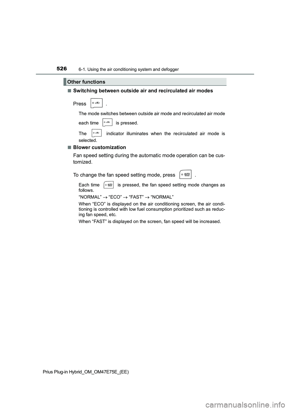 TOYOTA PRIUS PLUG-IN HYBRID 2022  Owners Manual 5266-1. Using the air conditioning system and defogger
Prius Plug-in Hybrid_OM_OM47E75E_(EE)�Q
Switching between outside air and recirculated air modes
Press  .
The mode switches between outside air m