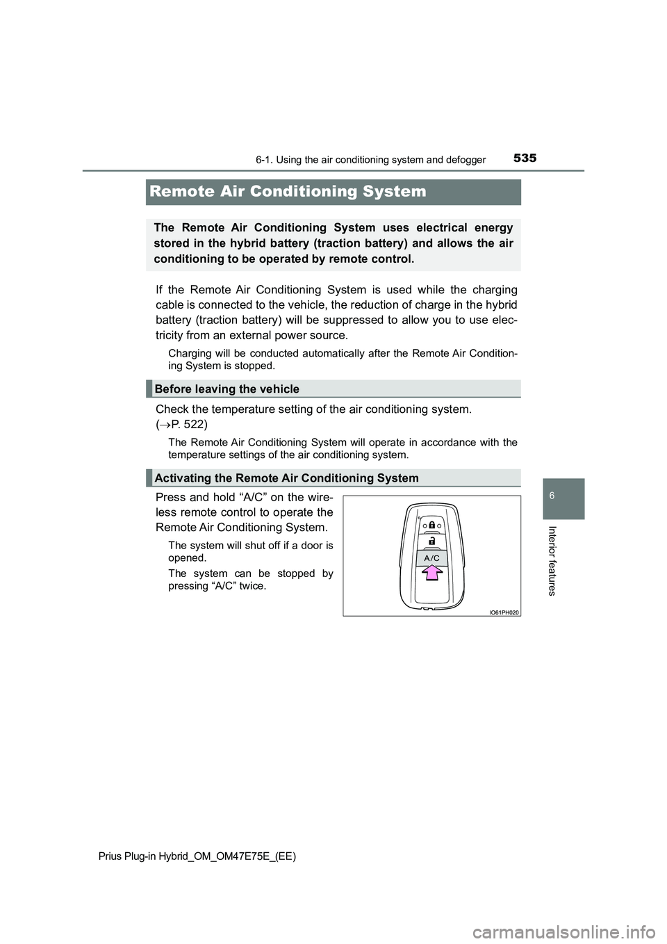 TOYOTA PRIUS PLUG-IN HYBRID 2022 Owners Manual 5356-1. Using the air conditioning system and defogger
Prius Plug-in Hybrid_OM_OM47E75E_(EE)
6
Interior features
Remote Air Conditioning System
If  the  Remote  Air  Conditioning  System  is  used  wh