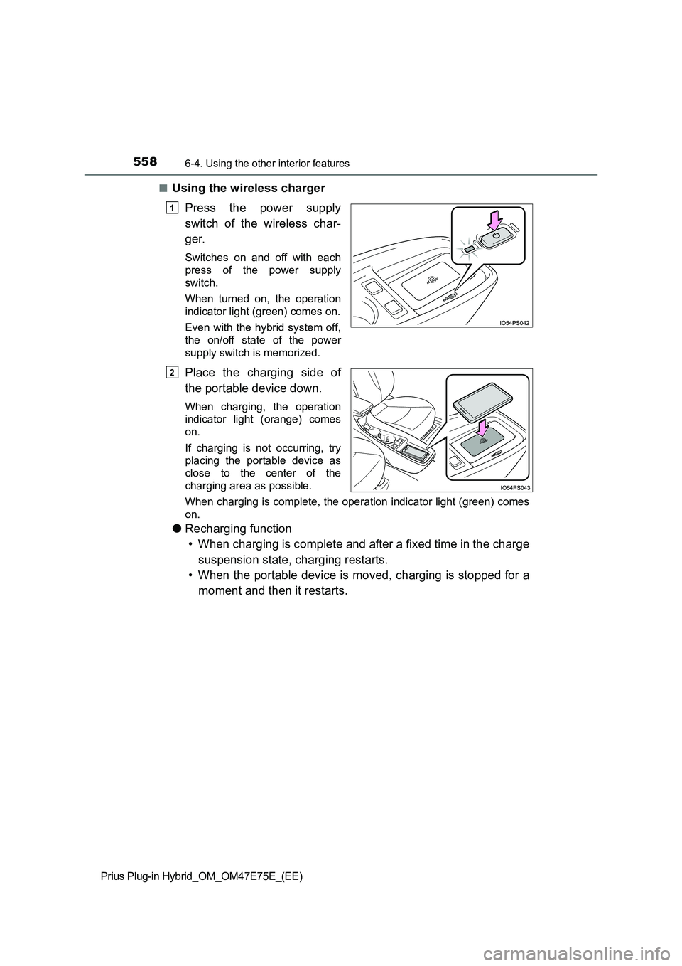 TOYOTA PRIUS PLUG-IN HYBRID 2022 Repair Manual 558
Prius Plug-in Hybrid_OM_OM47E75E_(EE)
6-4. Using the other interior features
�QUsing the wireless charger 
Press  the  power  supply 
switch  of  the  wireless  char- 
ger.
Switches  on  and  off 