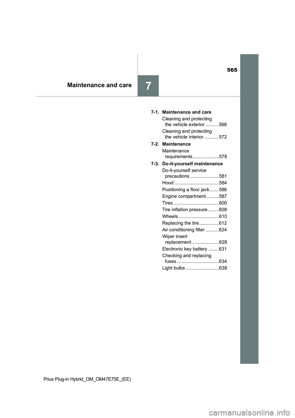 TOYOTA PRIUS PLUG-IN HYBRID 2022  Owners Manual 565
7Maintenance and care
Prius Plug-in Hybrid_OM_OM47E75E_(EE)7-1. Maintenance and care
Cleaning and protecting 
the vehicle exterior .......... 566
Cleaning and protecting 
the vehicle interior ....