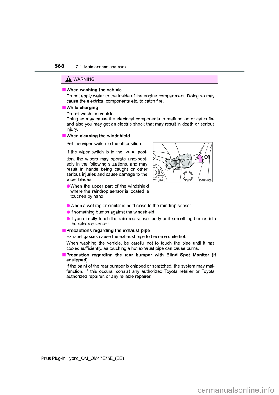 TOYOTA PRIUS PLUG-IN HYBRID 2022 Workshop Manual 5687-1. Maintenance and care
Prius Plug-in Hybrid_OM_OM47E75E_(EE)
WARNING
�QWhen washing the vehicle 
Do not apply water to the inside of the engine compartment. Doi ng so may 
cause the electrical c