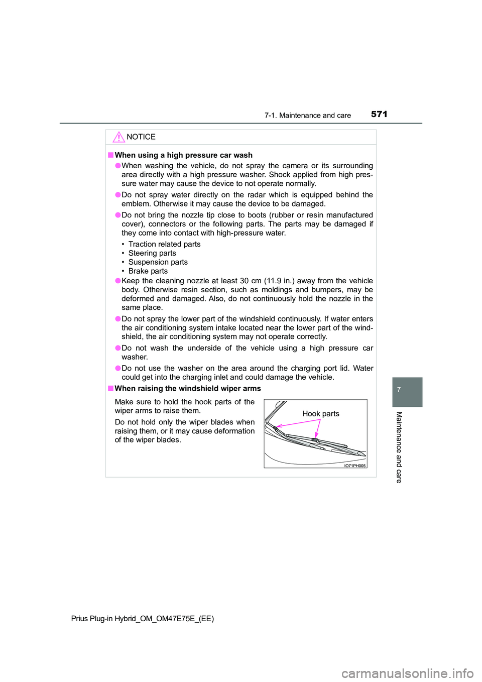 TOYOTA PRIUS PLUG-IN HYBRID 2022  Owners Manual 5717-1. Maintenance and care
Prius Plug-in Hybrid_OM_OM47E75E_(EE)
7
Maintenance and care
NOTICE
�QWhen using a high pressure car wash 
�O When  washing  the  vehicle,  do  not  spray  the  camera  or