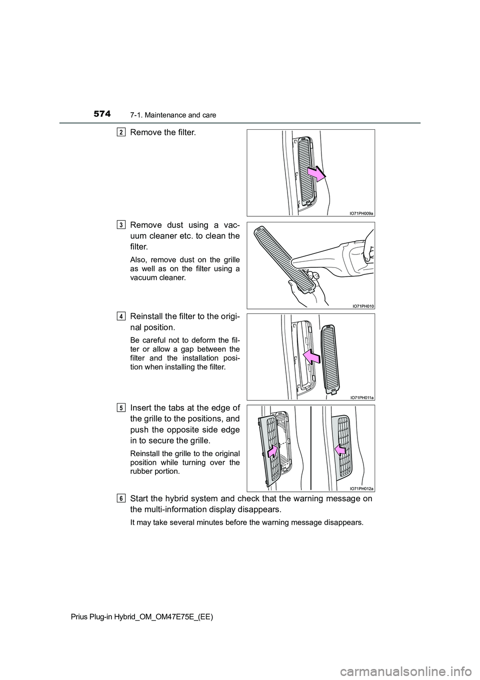 TOYOTA PRIUS PLUG-IN HYBRID 2022  Owners Manual 5747-1. Maintenance and care
Prius Plug-in Hybrid_OM_OM47E75E_(EE)
Remove the filter.
Remove  dust  using  a  vac-
uum cleaner etc. to clean the
filter.
Also,  remove  dust  on  the  grille
as  well  