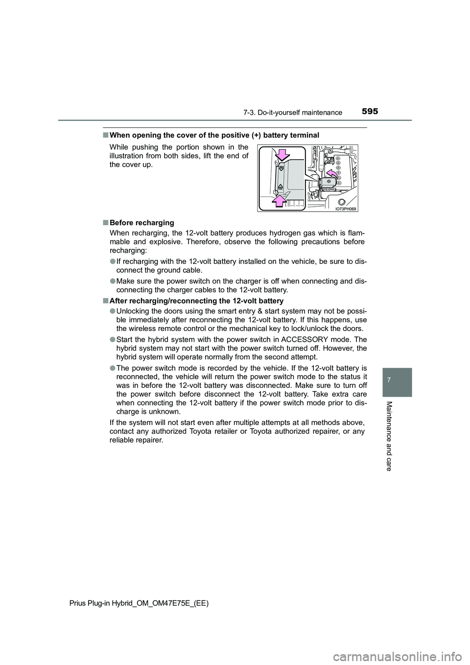 TOYOTA PRIUS PLUG-IN HYBRID 2022 Owners Manual 5957-3. Do-it-yourself maintenance
Prius Plug-in Hybrid_OM_OM47E75E_(EE)
7
Maintenance and care
�QWhen opening the cover of the positive (+) battery terminal 
�Q Before recharging 
When  recharging,  