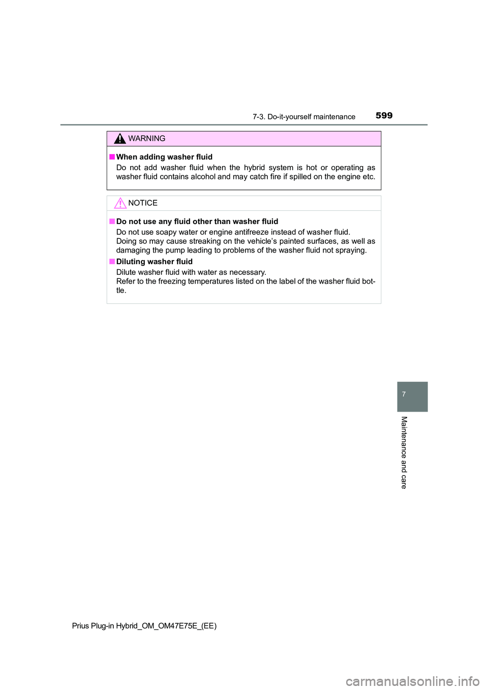 TOYOTA PRIUS PLUG-IN HYBRID 2022 Repair Manual 5997-3. Do-it-yourself maintenance
Prius Plug-in Hybrid_OM_OM47E75E_(EE)
7
Maintenance and care
WARNING
�QWhen adding washer fluid 
Do  not  add  washer  fluid  when  the  hybrid  system  is  hot  or 