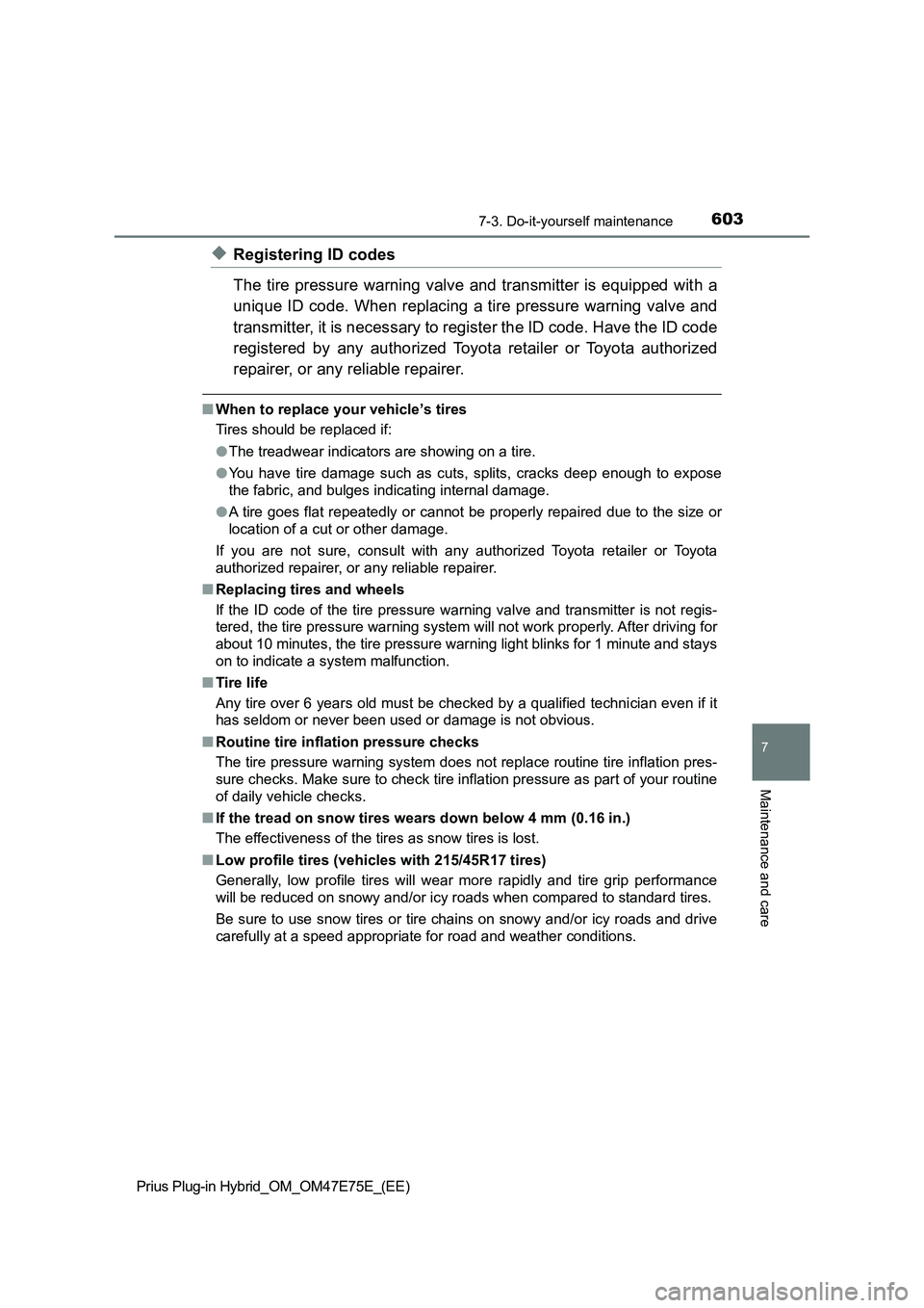TOYOTA PRIUS PLUG-IN HYBRID 2022  Owners Manual 6037-3. Do-it-yourself maintenance
Prius Plug-in Hybrid_OM_OM47E75E_(EE)
7
Maintenance and care
�XRegistering ID codes
The tire pressure warning valve and transmitter is equipped with  a
unique ID cod