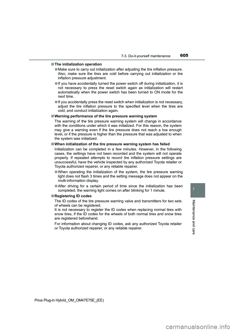 TOYOTA PRIUS PLUG-IN HYBRID 2022  Owners Manual 6057-3. Do-it-yourself maintenance
Prius Plug-in Hybrid_OM_OM47E75E_(EE)
7
Maintenance and care
�QThe initialization operation
�OMake sure to carry out initialization after adjusting the tire inflatio