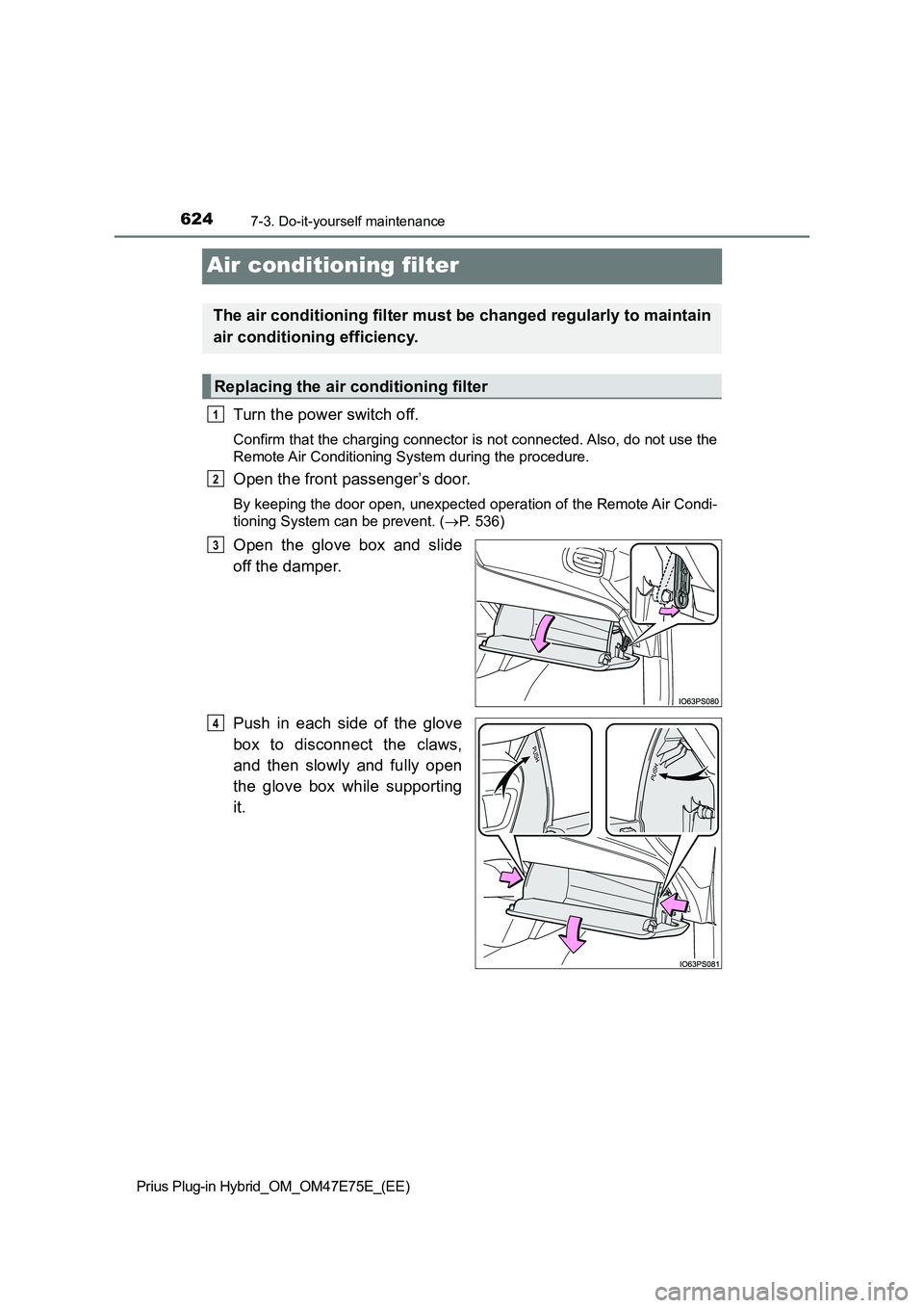 TOYOTA PRIUS PLUG-IN HYBRID 2022  Owners Manual 6247-3. Do-it-yourself maintenance
Prius Plug-in Hybrid_OM_OM47E75E_(EE)
Air conditioning filter
Turn the power switch off.
Confirm that the charging connector is not connected. Also, do not use the
R