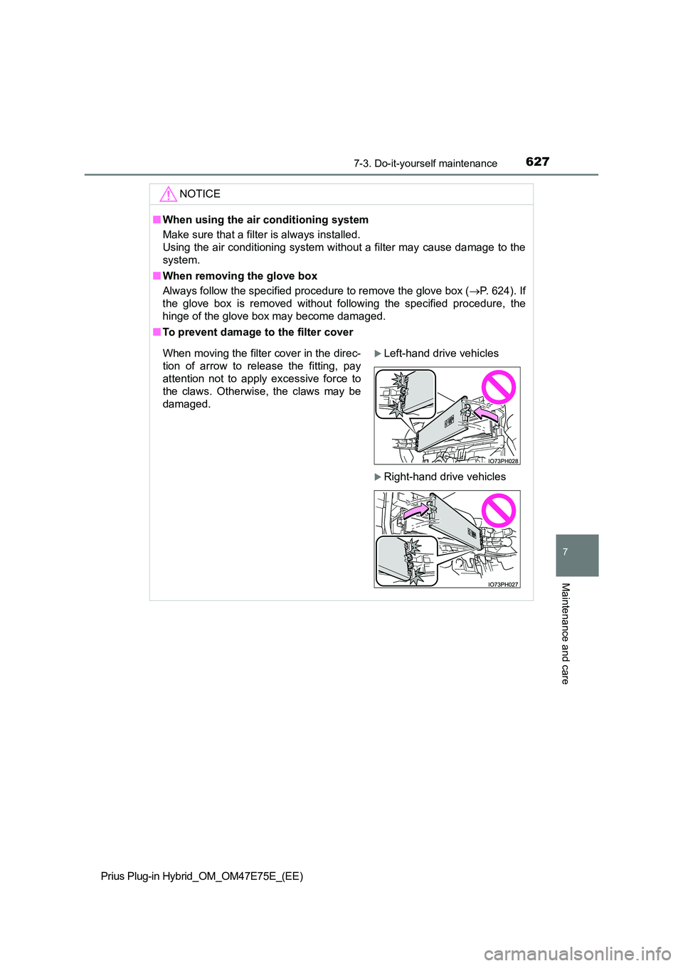 TOYOTA PRIUS PLUG-IN HYBRID 2022  Owners Manual 6277-3. Do-it-yourself maintenance
Prius Plug-in Hybrid_OM_OM47E75E_(EE)
7
Maintenance and care
NOTICE
�QWhen using the air conditioning system 
Make sure that a filter is always installed. 
Using the