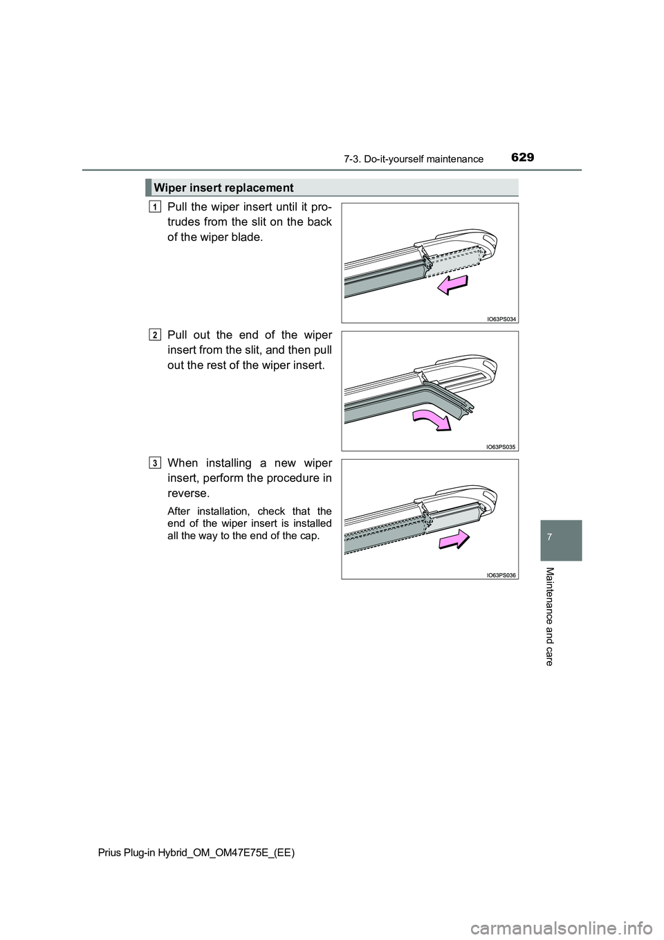 TOYOTA PRIUS PLUG-IN HYBRID 2022  Owners Manual 6297-3. Do-it-yourself maintenance
Prius Plug-in Hybrid_OM_OM47E75E_(EE)
7
Maintenance and care
Pull  the wiper  insert  until  it pro-
trudes from  the slit  on  the  back
of the wiper blade.
Pull  o
