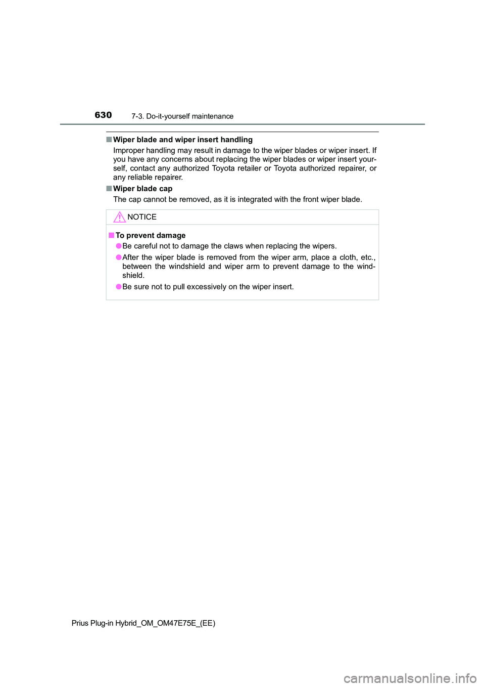 TOYOTA PRIUS PLUG-IN HYBRID 2022  Owners Manual 6307-3. Do-it-yourself maintenance
Prius Plug-in Hybrid_OM_OM47E75E_(EE)
�QWiper blade and wiper insert handling 
Improper handling may result in damage to the wiper blades or w iper insert. If 
you h