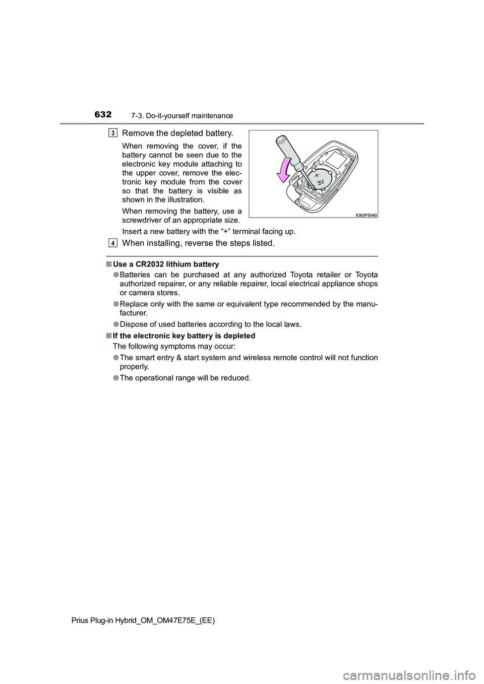 TOYOTA PRIUS PLUG-IN HYBRID 2022 Owners Manual 6327-3. Do-it-yourself maintenance
Prius Plug-in Hybrid_OM_OM47E75E_(EE)
Remove the depleted battery.
When  removing  the  cover,  if  the
battery  cannot  be  seen  due  to  the
electronic  key  modu