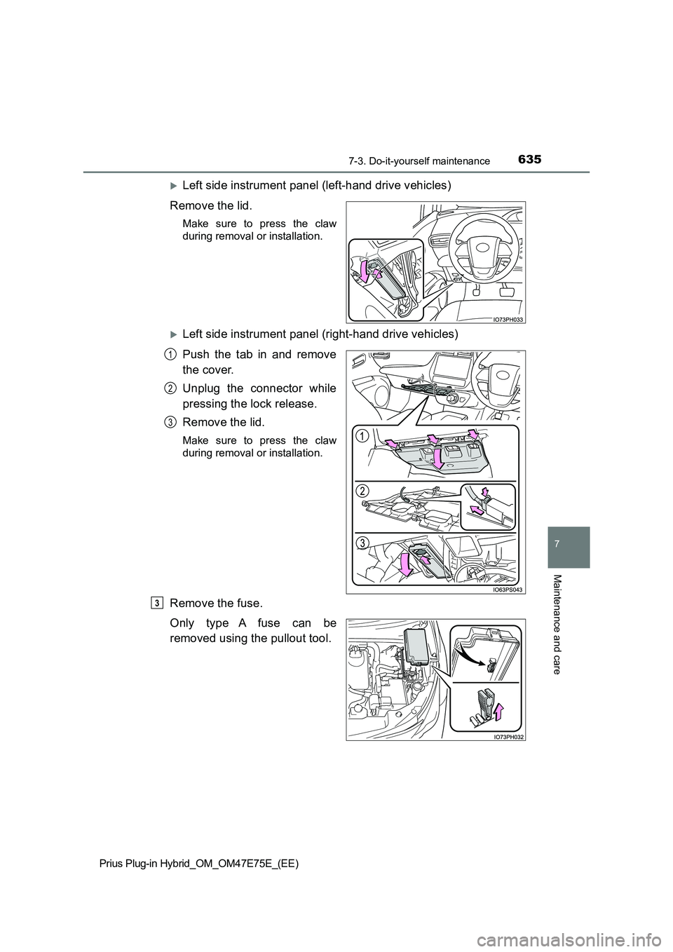 TOYOTA PRIUS PLUG-IN HYBRID 2022  Owners Manual 6357-3. Do-it-yourself maintenance
Prius Plug-in Hybrid_OM_OM47E75E_(EE)
7
Maintenance and care
Left side instrument panel (left-hand drive vehicles) 
Remove the lid.
Make  sure  to  press  the  cl