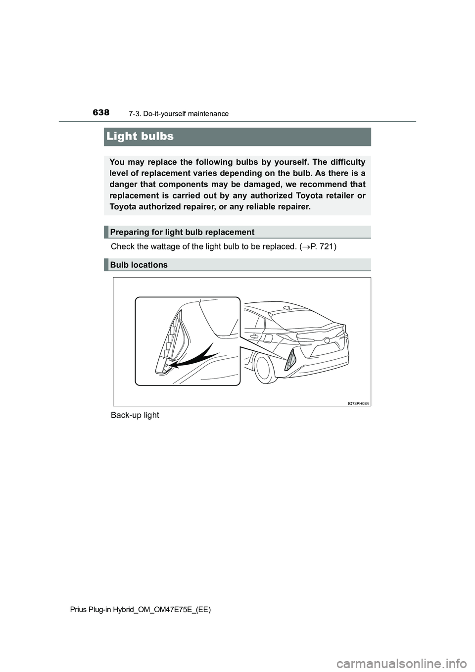 TOYOTA PRIUS PLUG-IN HYBRID 2022  Owners Manual 6387-3. Do-it-yourself maintenance
Prius Plug-in Hybrid_OM_OM47E75E_(EE)
Light bulbs
Check the wattage of the light bulb to be replaced. (P. 721) 
Back-up light
You  may  replace  the  following  b