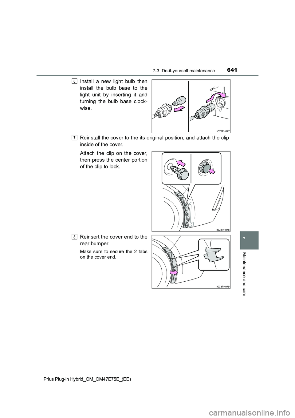 TOYOTA PRIUS PLUG-IN HYBRID 2022  Owners Manual 6417-3. Do-it-yourself maintenance
Prius Plug-in Hybrid_OM_OM47E75E_(EE)
7
Maintenance and care
Install  a  new  light  bulb  then
install  the  bulb  base  to  the
light  unit  by  inserting  it  and