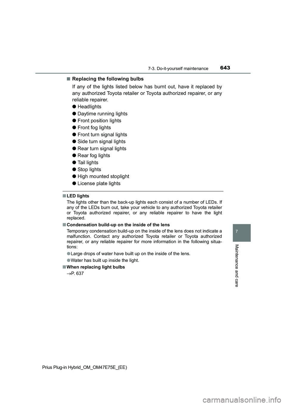 TOYOTA PRIUS PLUG-IN HYBRID 2022  Owners Manual 6437-3. Do-it-yourself maintenance
Prius Plug-in Hybrid_OM_OM47E75E_(EE)
7
Maintenance and care
�QReplacing the following bulbs
If  any  of  the  lights  listed  below  has  burnt  out,  have  it  rep