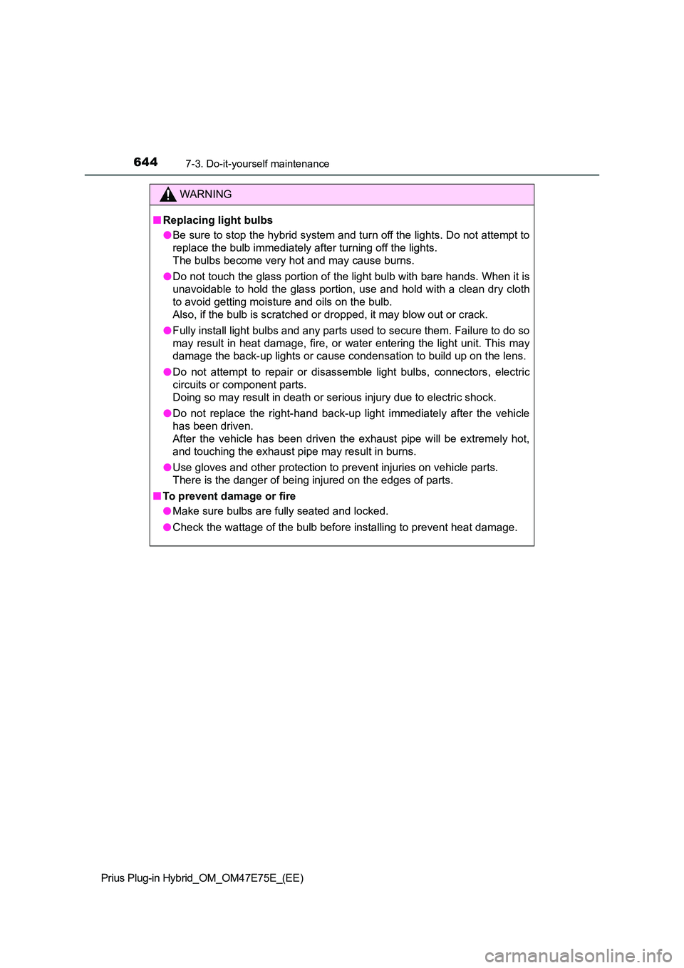 TOYOTA PRIUS PLUG-IN HYBRID 2022  Owners Manual 6447-3. Do-it-yourself maintenance
Prius Plug-in Hybrid_OM_OM47E75E_(EE)
WARNING
�QReplacing light bulbs 
�O Be sure to stop the hybrid system and turn off the lights. Do not attempt to 
replace the b