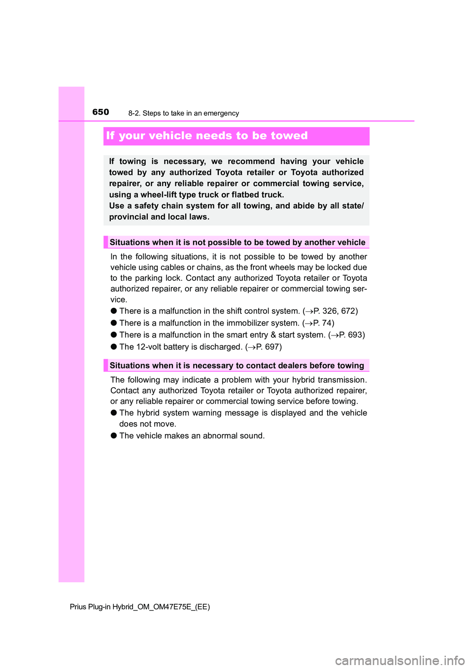 TOYOTA PRIUS PLUG-IN HYBRID 2022  Owners Manual 6508-2. Steps to take in an emergency
Prius Plug-in Hybrid_OM_OM47E75E_(EE)
If  your vehicle needs to be towed
In  the  following  situations,  it  is  not  possible  to  be  towed  by another 
vehicl