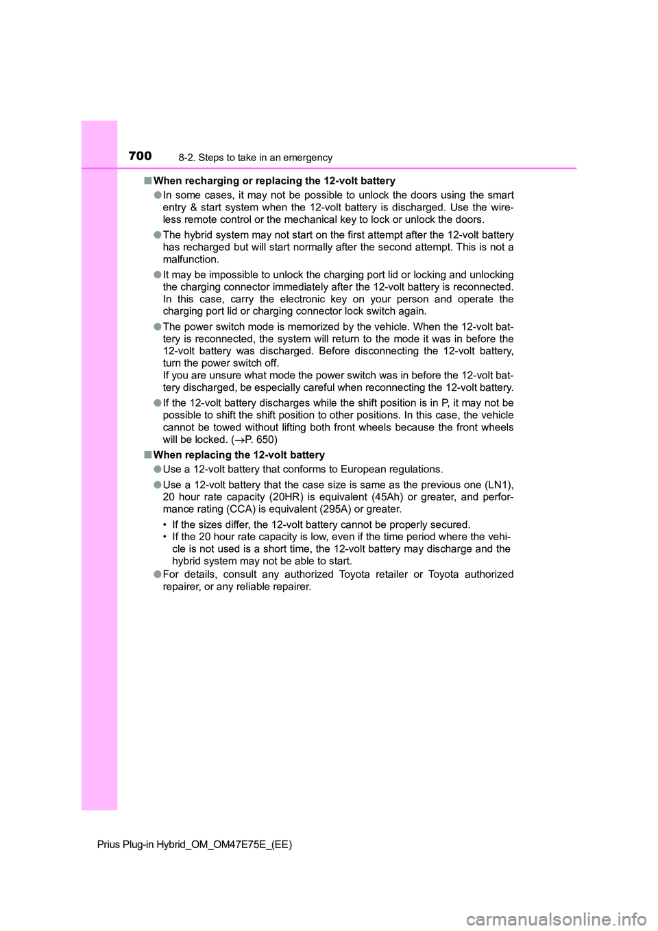 TOYOTA PRIUS PLUG-IN HYBRID 2022 Owners Manual 7008-2. Steps to take in an emergency
Prius Plug-in Hybrid_OM_OM47E75E_(EE) 
�Q When recharging or replacing the 12-volt battery 
�O In  some  cases,  it  may  not  be  possible  to  unlock  the  door