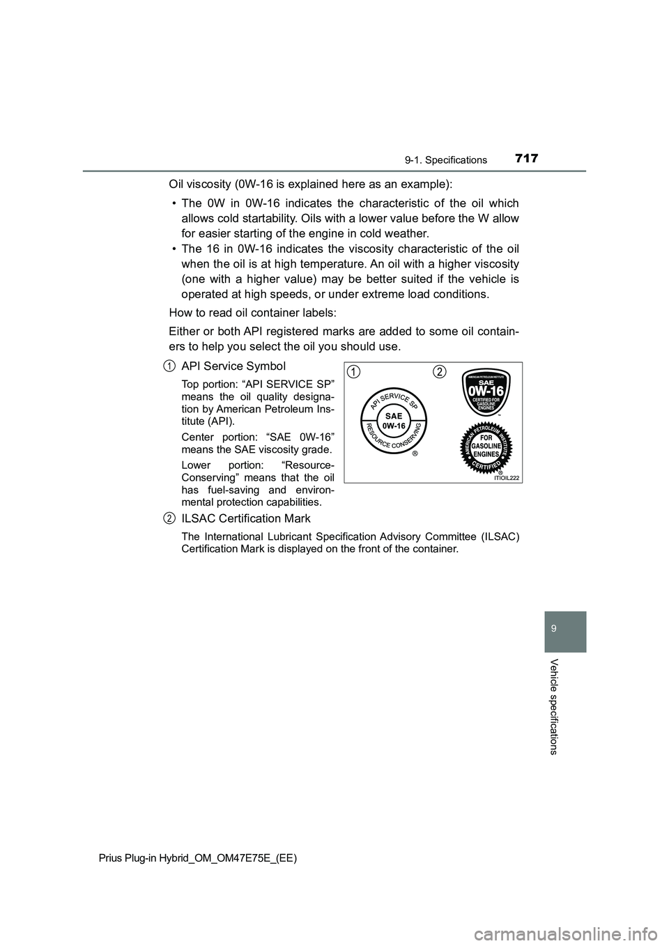 TOYOTA PRIUS PLUG-IN HYBRID 2022 Manual Online 7179-1. Specifications
Prius Plug-in Hybrid_OM_OM47E75E_(EE)
9
Vehicle specifications
Oil viscosity (0W-16 is explained here as an example):
• The  0W  in  0W-16  indicates  the  characteristic  of 