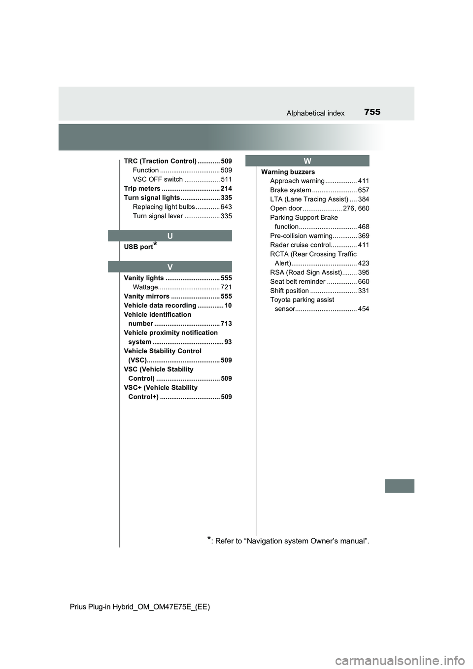 TOYOTA PRIUS PLUG-IN HYBRID 2022 Owners Guide 755Alphabetical index
Prius Plug-in Hybrid_OM_OM47E75E_(EE)
TRC (Traction Control) ............ 509
Function ................................ 509
VSC OFF switch ................... 511
Trip meters ... TOYOTA PRIUS PLUG-IN HYBRID 2022 Owners Guide 755Alphabetical index
Prius Plug-in Hybrid_OM_OM47E75E_(EE)
TRC (Traction Control) ............ 509
Function ................................ 509
VSC OFF switch ................... 511
Trip meters ...