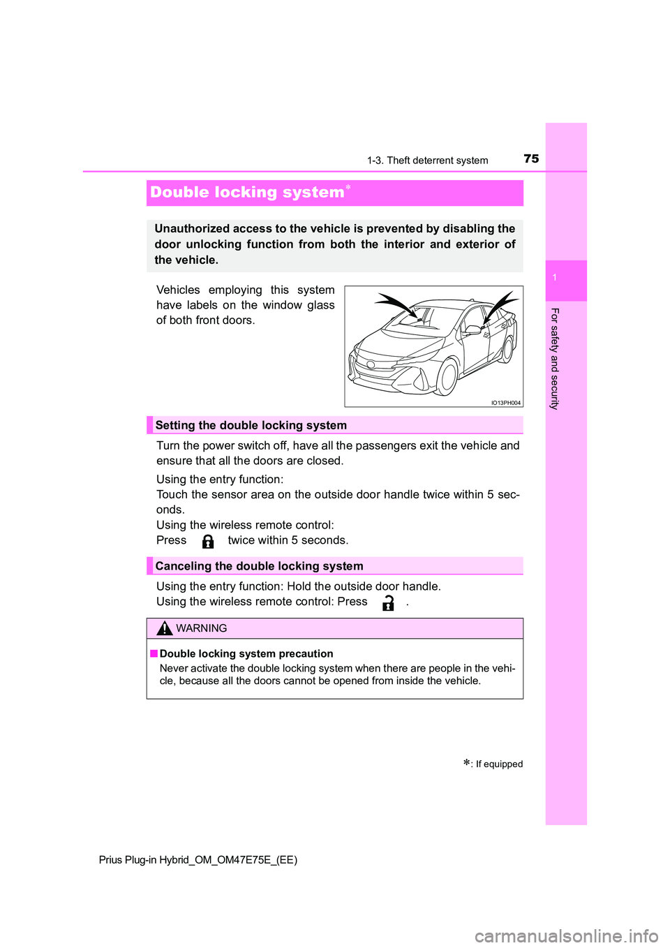 TOYOTA PRIUS PLUG-IN HYBRID 2022 Owners Manual 75
1
1-3. Theft deterrent system
Prius Plug-in Hybrid_OM_OM47E75E_(EE)
For safety and security
Double locking system
Vehicles employing this system
have labels on the window glass
of both TOYOTA PRIUS PLUG-IN HYBRID 2022 Owners Manual 75
1
1-3. Theft deterrent system
Prius Plug-in Hybrid_OM_OM47E75E_(EE)
For safety and security
Double locking system
Vehicles employing this system
have labels on the window glass
of both