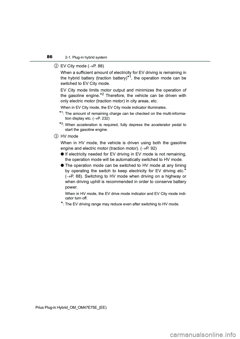 TOYOTA PRIUS PLUG-IN HYBRID 2022 Owners Manual 862-1. Plug-in hybrid system
Prius Plug-in Hybrid_OM_OM47E75E_(EE)
EV City mode (P. 8 8 )
When a sufficient amount of electricity for EV driving is remaining in
the hybrid battery (traction b TOYOTA PRIUS PLUG-IN HYBRID 2022 Owners Manual 862-1. Plug-in hybrid system
Prius Plug-in Hybrid_OM_OM47E75E_(EE)
EV City mode (P. 8 8 )
When a sufficient amount of electricity for EV driving is remaining in
the hybrid battery (traction b