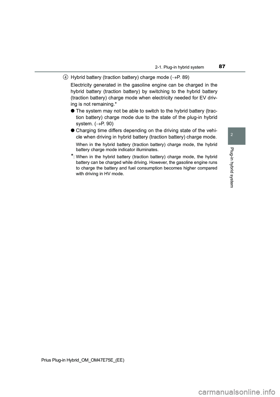 TOYOTA PRIUS PLUG-IN HYBRID 2022  Owners Manual 872-1. Plug-in hybrid system
2
Plug-in hybrid system
Prius Plug-in Hybrid_OM_OM47E75E_(EE)
Hybrid battery (traction battery) charge mode (P.   8 9 )
Electricity  generated  in  the  gasoline  engin