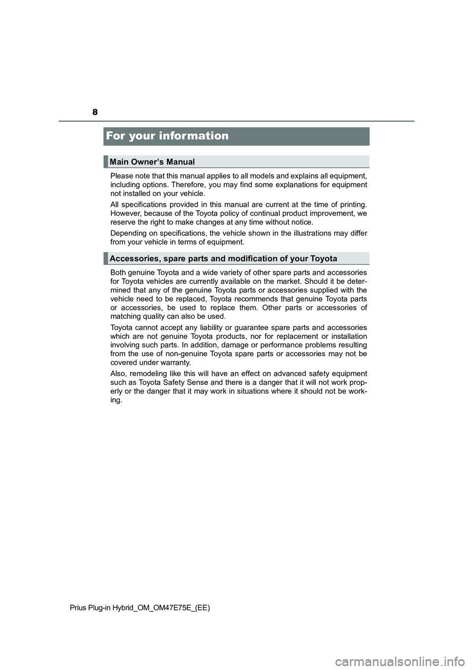 TOYOTA PRIUS PLUG-IN HYBRID 2022 Owners Manual 8
Prius Plug-in Hybrid_OM_OM47E75E_(EE)
For your infor mation
Please note that this manual applies to all models and explains all equipment,
including options. Therefore, you may find some expla TOYOTA PRIUS PLUG-IN HYBRID 2022 Owners Manual 8
Prius Plug-in Hybrid_OM_OM47E75E_(EE)
For your infor mation
Please note that this manual applies to all models and explains all equipment,
including options. Therefore, you may find some expla